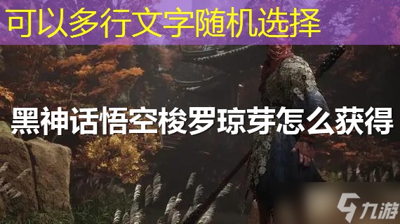 黑神话悟空梭罗琼芽怎么获得