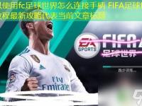 <font color='#000000'>fc足球世界怎么连接手柄 FIFA足球世界手柄设置教程最新攻略</font>